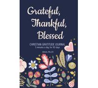 Christian Gratitude Journal: Grateful Thankful Blessed - 5 Minutes a Day, for 90 Days