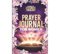 Christian Guided Journal for Women: Weekly Reflection Questions, Scripture-Based Prayers & Faith-Building Prompts (52 Weeks of Systematic Theology for Women)