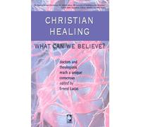 Christian Healing - What Can We Believe?