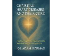 Christian Heart Diseases and their Cure: Finding Hope and Healing in the hands of the Great Physician