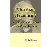 Christian Hedonism? A Biblical examination of John Piper's teaching