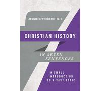 Christian History in Seven Sentences - A Small Introduction to a Vast Topic (Introductions in Seven Sentences)