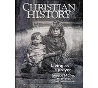 Christian History Magazine #128: George Muller, the Brethren, and Faith Missions