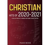 Christian Hits of 2020-2021 Piano Book: A Collection of 24 Songs for Piano/ Vocal/ Guitar