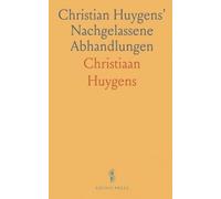Christian Huygens' Nachgelassene Abhandlungen: Über die Bewegung der Körper Durch den Stoss Über die Centrifugalkraft