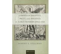 Christian Identity, Piety, and Politics in Early Modern England (ReFormations: Medieval and Early Modern)
