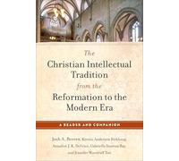 Christian Intellectual Tradition from the Reformation to the Modern Era, The: A Reader and Companion