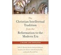 Christian Intellectual Tradition from the Reformation to the Modern Era, The: A Reader and Companion