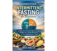 Christian Intermittent Fasting for Beginners: A Biblical and Science-Based Guide to Weight Loss, Insulin Resistance, and Anti-Inflammatory Living (The Christian Health Series)