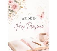 Christian Journal: Abide in His Presence Nehemiah 8:10: A Floral Lined Notebook with Rose-Themed Pages for Prayer, Reflection, Bible Study & Scripture Writing