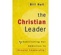 The Christian Leader: Rehabilitating Our Addiction to Secular Leadership