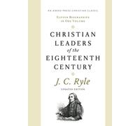 Christian Leaders of the Eighteenth Century (Updated, Annotated): Eleven Biographies in One Volume