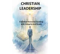 Christian Leadership: A Biblical Vision for Guiding with Integrity and Grace (Christian Vision)