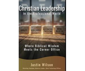 Christian Leadership in the Professional World: Where Biblical Wisdom Meets the Corner Office
