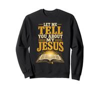 Christian Let Me Tell You About My Jesus Gift Sweatshirt