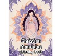 Christian Mandalas Coloring Book: Colouring Pages Of Sacred Decorative Patterns Holy Zen Art Divine Geometric Motifs Bible Jesus Mary Angel Repeat ... Mindfulness | For Kid Adult Teen Senior