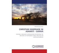 Christian Marriage in Ashanti - Ghana: PASTORAL CAREGIVER'S INTERVENTION FOR REDUCING THE INFLUENCE OF MATRILINEAL FAMILY PRACTICES ON CHRISTIAN MARRIAGE