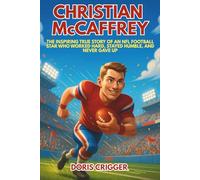 Christian McCaffrey: The Inspiring True Story of an NFL Football Star Who Worked Hard, Stayed Humble, and Never Gave Up - An Illustrated Sports ... (Inspiring Athletes Story for Young Readers)