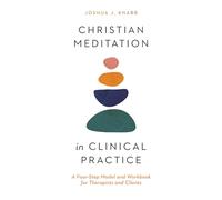 Christian Meditation in Clinical Practice - A Four-Step Model and Workbook for Therapists and Clients (Christian Association for Psychological Studies Books)