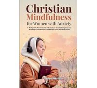 Christian Mindfulness for Women with Anxiety: A 30-Day Daily Practice Guide with Scripture-Based Calming Exercises, Breathing Prayer Routines, and Morning Peace Activation Scripts