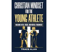 Christian Mindset for the Young Athlete: Building Faith, Focus, and Mental Toughness for Competition and Life (Christian Foundations for Young People)
