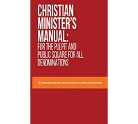 Christian Minister's Manual:: for the Pulpit and Public Square for all Denominations
