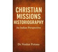 Christian Missions Historiography: An Indian Perspective (Dr. Potana's: The Pearl of Missiology Literature)