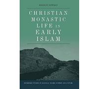 Christian Monastic Life in Early Islam (Edinburgh Studies in Classical Islamic History and Culture)