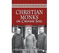 Christian Monks on Chinese Soil: A History of Monastic Missions to China
