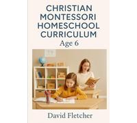 Christian Montessori HomeSchool Curriculum: Ages: 6 Years old