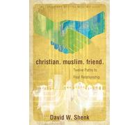 Christian. Muslim. Friend.: Twelve Paths to Real Relationship: 3 (Christians Meeting Muslims)