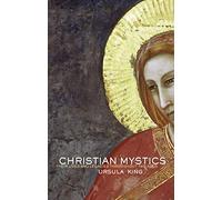 Christian Mystics: Their Lives and Legacies Throughout the Ages