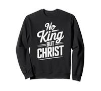 Christian No King But Christ Jesus Is King Faith Sweatshirt