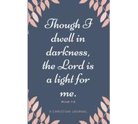 Christian Notebook For Women Though I Dwell In Darkness, The Lord Is A Light For Me Micah 7:8: Large Prayer Journal To Note Inspirational Verse And Proverbs