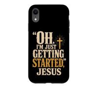 Christian Oh I'm Just Getting Started Jesus Gift Case for iPhone XR