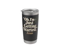 Christian Oh I'm Just Getting Started Jesus Gift Stainless Steel Insulated Tumbler