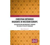 Christian Orthodox Migrants in Western Europe: Secularization and Modernity through the Lens of the Gift Paradigm (Routledge Studies in Religion)