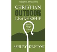 Christian Outdoor Leadership: Theology, Theory, and Practice: How to use Time in the Wilderness and Backcountry Adventure Camping for Leadership ... Learning and Bible Study Resources