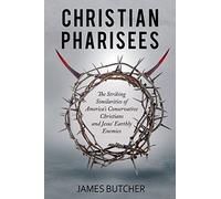 Christian Pharisees: The Striking Similarities of America's Conservative Christians and Jesus' Earthly Enemies