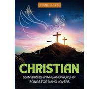 Christian Piano Solos: 55 Inspiring Hymns and Worship Songs for Piano Lovers