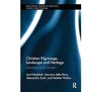 Christian Pilgrimage, Landscape and Heritage: Journeying to the Sacred (Routledge Studies in Pilgrimage, Religious Travel and Tourism)