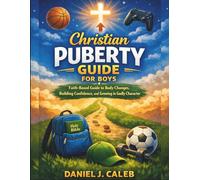 Christian Puberty Guide for Boys: Faith-Based Guide to Body Changes, Building Confidence, and Growing in Godly Character