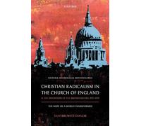 Christian Radicalism in the Church of England and the Invention of the British Sixties, 1957-1970: The Hope of a World Transformed (Oxford Historical Monographs)