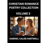 Christian Romance Poetry Collection (Part 3)- Love's Divine Hymn, the Beloved's Song, Verses of Faith and Passion, Anthology of Eternal Embrace and Sacred Whispers, Poems of Love and Devotion