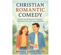 Christian Romantic Comedy: A Sweet and Wholesome Christian Romance Filled with Hope and Humor