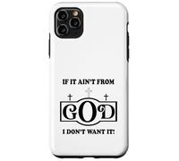 Christian sayings quote if it ain't from God I don't want it Case for iPhone 11 Pro Max