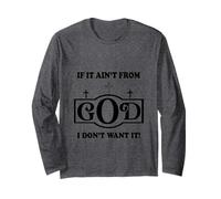 Christian Sayings Quote if it Ain't from God I Don't Want it Long Sleeve T-Shirt