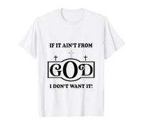 Christian Sayings Quote if it Ain't from God I Don't Want it T-Shirt