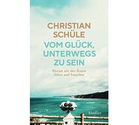 Christian Schül Vom Glück, unterwegs zu sein: Warum wir das Reisen li (Hardback)