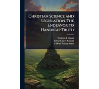 Christian Science and Legislation. The Endeavor to Handicap Truth